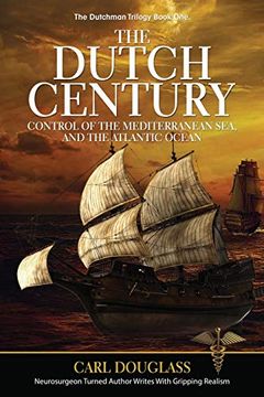 portada The Dutch Century: Control of the Mediterranean Sea, and the Atlantic Ocean (1) (The Dutchman Trilogy) (en Inglés)