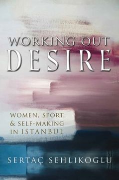 portada Working out Desire: Women, Sport, and Self-Making in Istanbul (Gender, Culture, and Politics in the Middle East) 