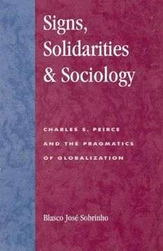 portada signs, solidarities, & sociology: charles s. peirce and the pragmatics of globalization (en Inglés)