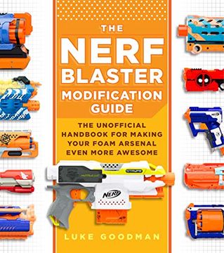 portada The Nerf Blaster Modification Guide: The Unofficial Handbook for Making Your Foam Arsenal Even More Awesome 