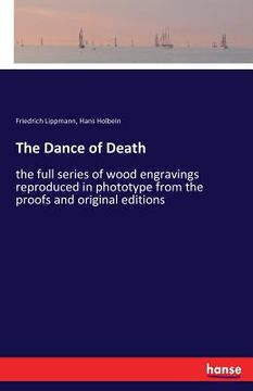 portada The Dance of Death: the full series of wood engravings reproduced in phototype from the proofs and original editions (en Inglés)