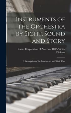 portada Instruments of the Orchestra by Sight, Sound and Story: a Description of the Instruments and Their Uses (en Inglés)