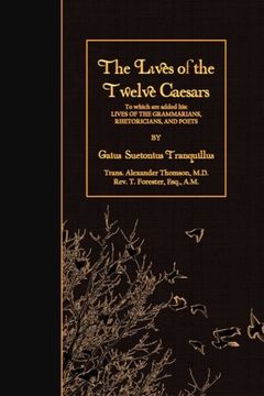 portada The Lives of the Twelve Caesars: To which are added his: Lives of the Grammarians, Rhetoricians, and Poets