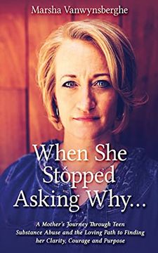 portada When she Stopped Asking Why: A Mother’S Journey Through Teen Substance Abuse and the Loving Path to Finding her Clarity, Courage and Purpose (in English)