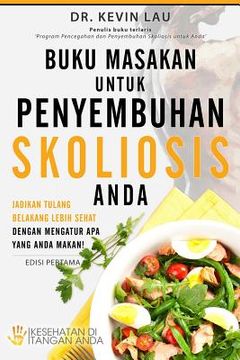 portada Buku Masakan Untuk Penyembuhan Skoliosis Anda: Jadikan Tulang Belakang Lebih Sehat Dengan Mengatur APA Yang Anda Makan! (en Indonesio)