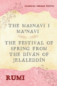 portada The Masnavi i Ma'Navi of Rumi (Complete 6 Books): The Festival of Spring From the Díván of Jeláleddín (in English)