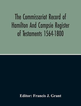 portada The Commissariot Record Of Hamilton And Campsie Register Of Testaments 1564-1800 (en Inglés)