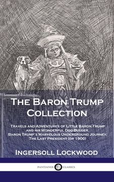 portada Baron Trump Collection: Travels and Adventures of Little Baron Trump and his Wonderful Dog Bulger, Baron Trump's Marvelous Underground Journey (en Inglés)