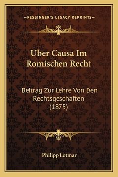 portada Uber Causa Im Romischen Recht: Beitrag Zur Lehre Von Den Rechtsgeschaften (1875) (en Alemán)
