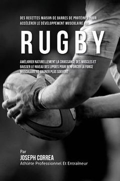 portada Des Recettes Maison De Barres De Proteines Pour Accelerer Le Developpement Musculaire Au Rugby: Ameliorer Naturellement La Croissance Des Muscles Et B (in French)