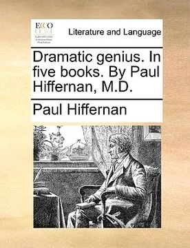 portada dramatic genius. in five books. by paul hiffernan, m.d. (en Inglés)