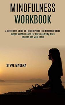 portada Mindfulness Workbook: Simple Mindful Habits for More Positivity, More Balance and More Focus (a Beginner's Guide to Finding Peace in a Stressful World) (en Inglés)