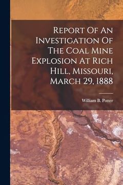 portada Report of an Investigation of the Coal Mine Explosion at Rich Hill, Missouri, March 29, 1888 (en Inglés)