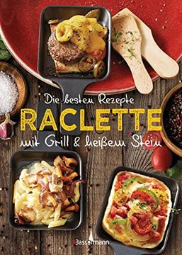 portada Die Besten Rezepte Raclette. Mit Grill & Heißem Stein: Mit Marinaden, Saucen und Fleischlosen Alternativen (en Alemán)