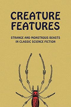 portada Creature Features: Strange and Monstrous Beasts in Classic Science Fiction (en Inglés)