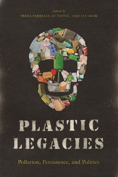 portada Plastic Legacies: Pollution, Persistence, and Politics