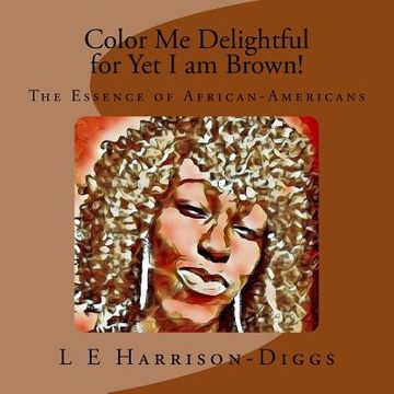 portada Color Me Delightful for Yet I am Brown!: The Essence of African-Americans (en Inglés)