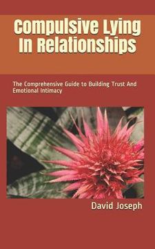 portada Compulsive Lying In Relationships: The Comprehensive Guide to Building Trust And Emotional Intimacy