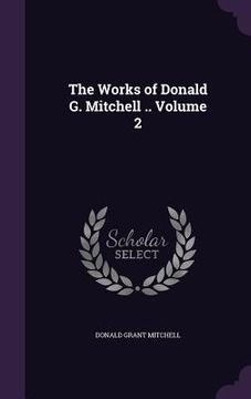 portada The Works of Donald G. Mitchell .. Volume 2 (en Inglés)