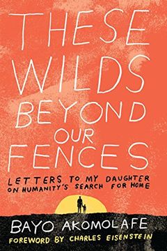 portada These Wilds Beyond our Fences: Letters to my Daughter on Humanity's Search for Home 