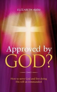 portada Approved by God?: How to serve God and live doing His will as commanded (en Inglés)