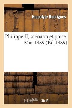 portada Philippe II, Scénario Et Prose. Mai 1889 (in French)