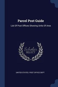 portada Parcel Post Guide: List Of Post Offices Showing Units Of Area (en Inglés)
