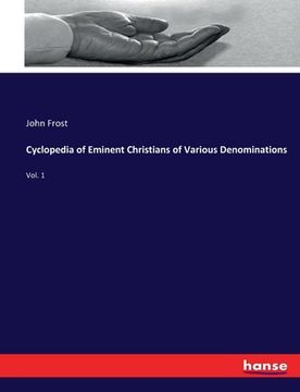 portada Cyclopedia of Eminent Christians of Various Denominations: Vol. 1 (en Inglés)