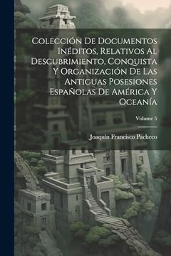 portada Colección de Documentos Inéditos, Relativos al Descubrimiento, Conquista y Organización de las Antiguas Posesiones Españolas de América y Oceanía; Volume 5 (in Spanish)