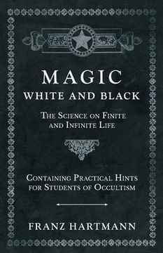 portada Magic, White and Black - the Science on Finite and Infinite Life - Containing Practical Hints for Students of Occultism 
