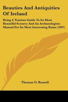 portada beauties and antiquities of ireland: being a tourists guide to its most beautiful scenery and an archaeologists manual for its most interesting ruins