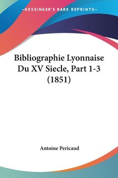 portada Bibliographie Lyonnaise Du XV Siecle, Part 1-3 (1851) (en Francés)