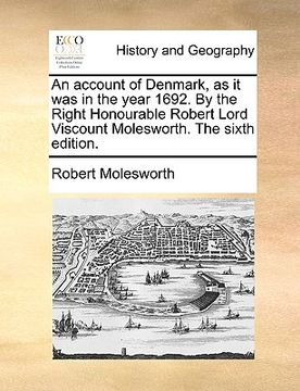 portada an account of denmark, as it was in the year 1692. by the right honourable robert lord viscount molesworth. the sixth edition. (en Inglés)