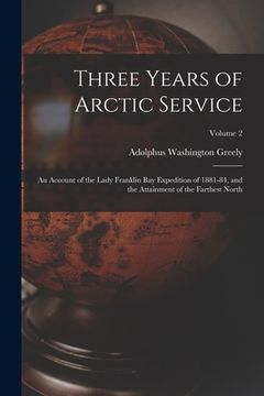 portada Three Years of Arctic Service: An Account of the Lady Franklin Bay Expedition of 1881-84, and the Attainment of the Farthest North; Volume 2 (in English)