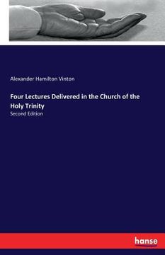 portada Four Lectures Delivered in the Church of the Holy Trinity: Second Edition (en Inglés)