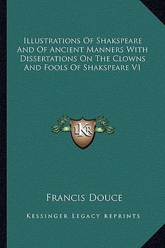 portada illustrations of shakspeare and of ancient manners with dissertations on the clowns and fools of shakspeare v1