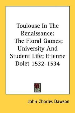 portada toulouse in the renaissance: the floral games; university and student life; etienne dolet 1532-1534 (en Inglés)