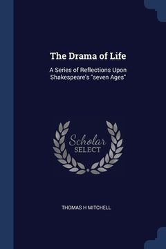 portada The Drama of Life: A Series of Reflections Upon Shakespeare's "seven Ages" (en Inglés)