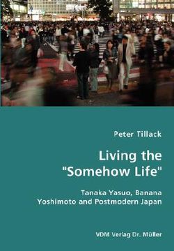 portada living the "somehow life"-tanaka yasuo, banana yoshimoto and postmodern japan