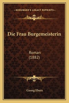 portada Die Frau Burgemeisterin: Roman (1882) (en Alemán)