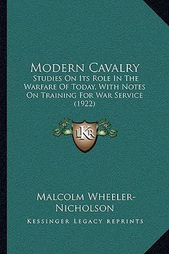 portada modern cavalry: studies on its role in the warfare of today, with notes on training for war service (1922) (en Inglés)