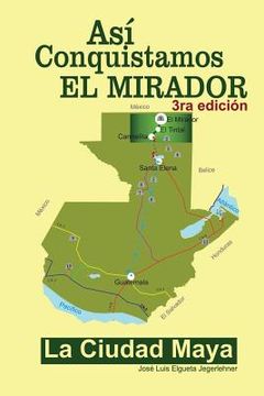 portada Así conquistamos El Mirador: La ciudad maya (in Spanish)