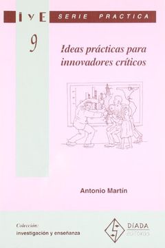 Ideas prácticas para innovadores críticos (Investigación y Enseñanza. Serie Práctica)