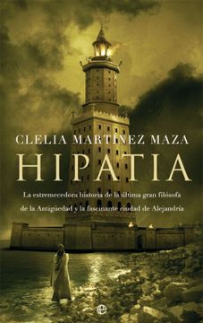 portada Hipatia: La Estremecedora Historia de la Ultima Gran Filosofa de la Antiguedad y la Fascinante Ciudad de Alejandria