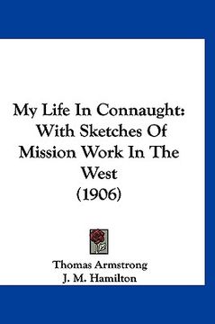 portada my life in connaught: with sketches of mission work in the west (1906) (en Inglés)