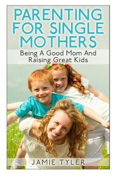 portada Parenting For Single Mothers: Being A Good Mom And Raising Great Kids