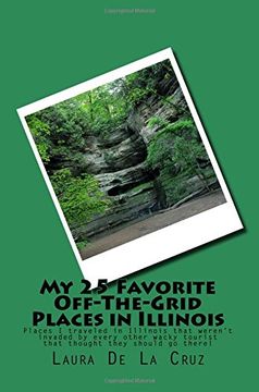 portada My 25 Favorite Off-The-Grid Places in Illinois: Places I traveled in Illinois that weren't invaded by every other wacky tourist that thought they should go there!