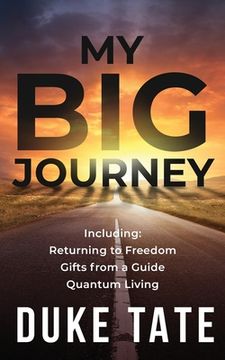 portada My Big Journey: Returning to Freedom, Gifts from a Guide, Quantum Living (en Inglés)