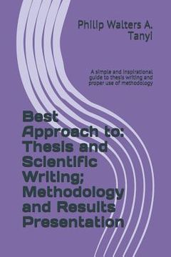 portada Best Approach to: Thesis and Scientific Writing; Methodology and Results Presentation: A Simple and Inspirational Guide to Thesis Writin