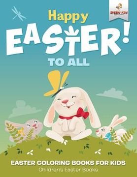 portada Happy Easter To All: Easter Coloring Books for Kids Children's Easter Books (en Inglés)